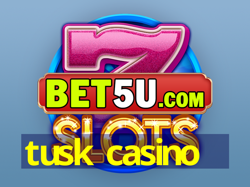 tusk casino